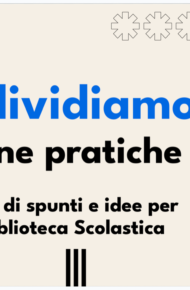 Condividiamole buone pratiche: un archivio di spunti e idee per vivere la Biblioteca Scolastica